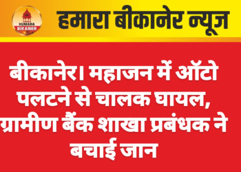 बीकानेर। महाजन में ऑटो पलटने से चालक घायल, ग्रामीण बैंक शाखा प्रबंधक ने बचाई जान