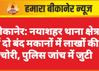 बीकानेर: नयाशहर थाना क्षेत्र में दो बंद मकानों में लाखों की चोरी, पुलिस जांच में जुटी