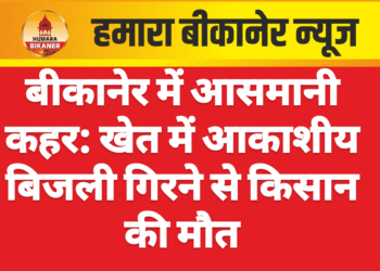 बीकानेर में आसमानी कहर: खेत में आकाशीय बिजली गिरने से किसान की मौत