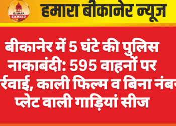 बीकानेर में 5 घंटे की पुलिस नाकाबंदी: 595 वाहनों पर कार्रवाई, काली फिल्म व बिना नंबर प्लेट वाली गाड़ियां सीज