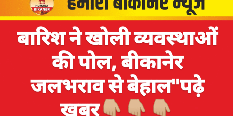 बारिश ने खोली व्यवस्थाओं की पोल, बीकानेर जलभराव से बेहाल”पढ़े खबर👇🏼👇🏼👇🏼