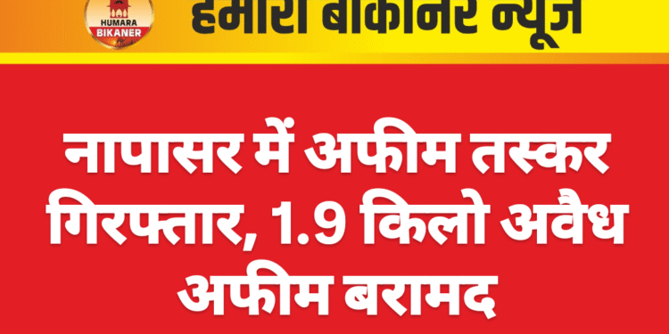 नापासर में अफीम तस्कर गिरफ्तार, 1.9 किलो अवैध अफीम बरामद