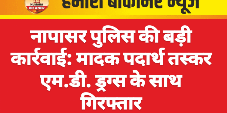 नापासर पुलिस की बड़ी कार्रवाई: मादक पदार्थ तस्कर एम.डी. ड्रग्स के साथ गिरफ्तार