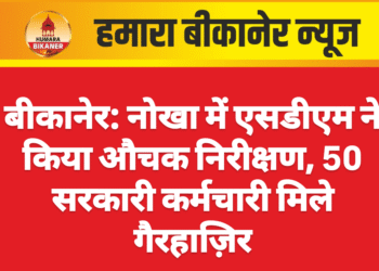 बीकानेर: नोखा में एसडीएम ने किया औचक निरीक्षण, 50 सरकारी कर्मचारी मिले गैरहाज़िर