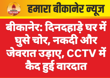 बीकानेर: दिनदहाड़े घर में घुसे चोर, नकदी और जेवरात उड़ाए, CCTV में कैद हुई वारदात