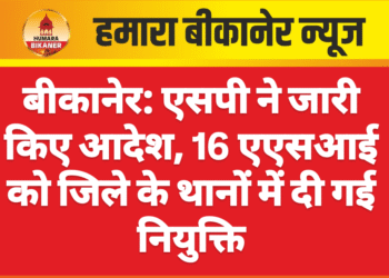 बीकानेर: एसपी ने जारी किए आदेश, 16 एएसआई को जिले के थानों में दी गई नियुक्ति