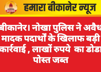 बीकानेर। नोखा पुलिस ने अवैध मादक पदार्थों के खिलाफ बड़ी कार्रवाई , लाखों रुपये  का डोडा पोस्त जब्त