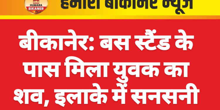 बीकानेर: बस स्टैंड के पास मिला युवक का शव, इलाके में सनसनी