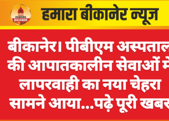 बीकानेर। पीबीएम अस्पताल की आपातकालीन सेवाओं में लापरवाही का नया चेहरा सामने आया…पढ़े पूरी खबर