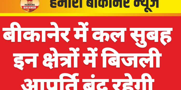 बीकानेर में कल सुबह इन क्षेत्रों में बिजली आपूर्ति बंद रहेगी