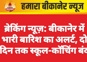 ब्रेकिंग न्यूज़: बीकानेर में भारी बारिश का अलर्ट, दो दिन तक स्कूल-कॉचिंग बंद