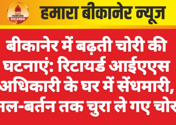 बीकानेर में बढ़ती चोरी की घटनाएं: रिटायर्ड आईएएस अधिकारी के घर में सेंधमारी, नल-बर्तन तक चुरा ले गए चोर