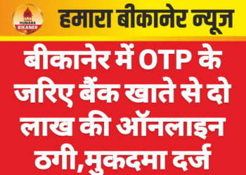 बीकानेर में OTP के जरिए बैंक खाते से दो लाख की ऑनलाइन ठगी,मुकदमा दर्ज