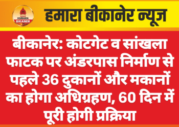 बीकानेर: कोटगेट व सांखला फाटक पर अंडरपास निर्माण से पहले 36 दुकानों और मकानों का होगा अधिग्रहण, 60 दिन में पूरी होगी प्रक्रिया