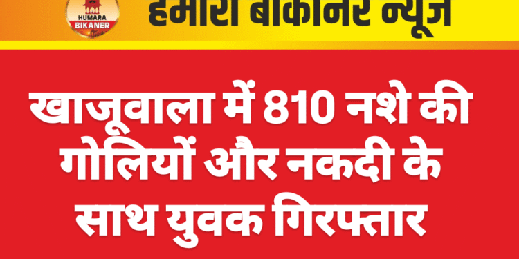 खाजूवाला में 810 नशे की गोलियों और नकदी के साथ युवक गिरफ्तार
