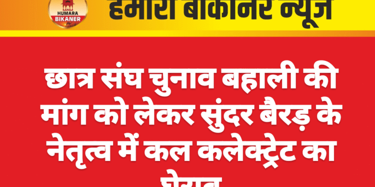 छात्र संघ चुनाव बहाली की मांग को लेकर सुंदर बैरड़ के नेतृत्व में कल कलेक्ट्रेट का घेराव