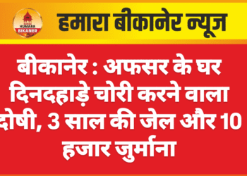 बीकानेर : अफसर के घर दिनदहाड़े चोरी करने वाला दोषी, 3 साल की जेल और 10 हजार जुर्माना