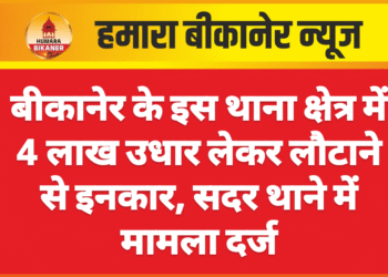 बीकानेर के इस थाना क्षेत्र में 4 लाख उधार लेकर लौटाने से इनकार, सदर थाने में मामला दर्ज