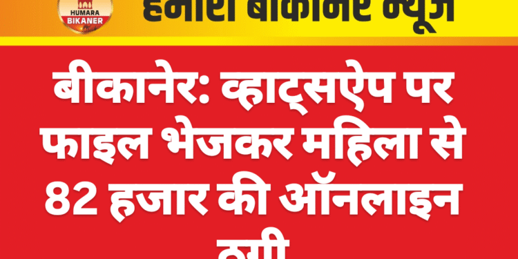 बीकानेर: व्हाट्सऐप पर फाइल भेजकर महिला से 82 हजार की ऑनलाइन ठगी