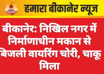 बीकानेर: निखिल नगर में निर्माणाधीन मकान से बिजली वायरिंग चोरी, चाकू मिला