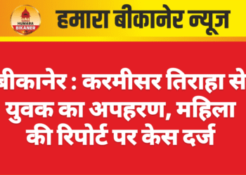 बीकानेर : करमीसर तिराहा से युवक का अपहरण, महिला की रिपोर्ट पर केस दर्ज