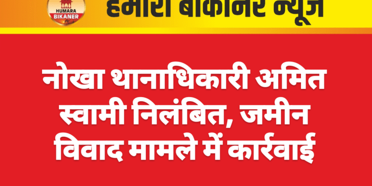 नोखा थानाधिकारी अमित स्वामी निलंबित, जमीन विवाद मामले में कार्रवाई