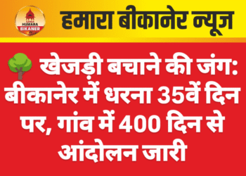 🌳 खेजड़ी बचाने की जंग: बीकानेर में धरना 35वें दिन पर, गांव में 400 दिन से आंदोलन जारी