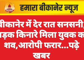बीकानेर में देर रात सनसनी, सड़क किनारे मिला युवक का शव,आरोपी फरार…पढ़े खबर