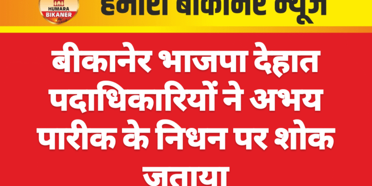 बीकानेर भाजपा देहात पदाधिकारियों ने अभय पारीक के निधन पर शोक जताया