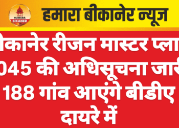 बीकानेर रीजन मास्टर प्लान 2045 की अधिसूचना जारी, 188 गांव आएंगे बीडीए दायरे में