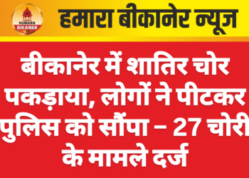 बीकानेर में शातिर चोर पकड़ाया, लोगों ने पीटकर पुलिस को सौंपा – 27 चोरी के मामले दर्ज