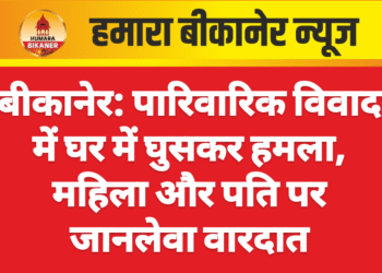 बीकानेर: पारिवारिक विवाद में घर में घुसकर हमला, महिला और पति पर जानलेवा वारदात