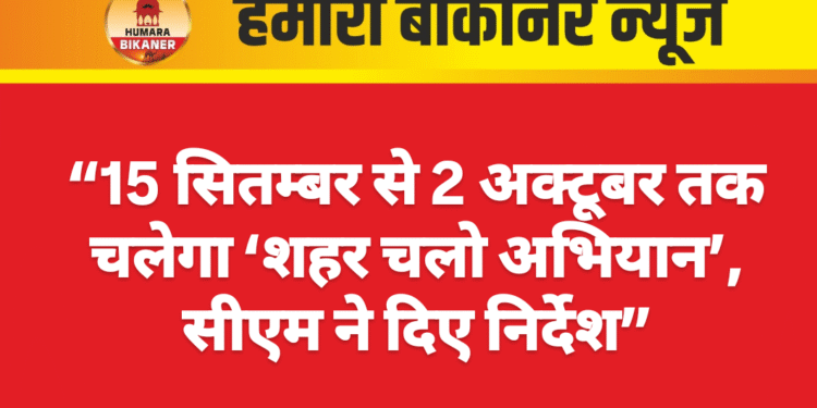 “15 सितम्बर से 2 अक्टूबर तक चलेगा ‘शहर चलो अभियान’, सीएम ने दिए निर्देश”