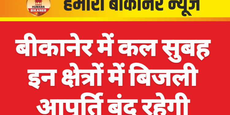 बीकानेर में कल सुबह इन क्षेत्रों में बिजली आपूर्ति बंद रहेगी
