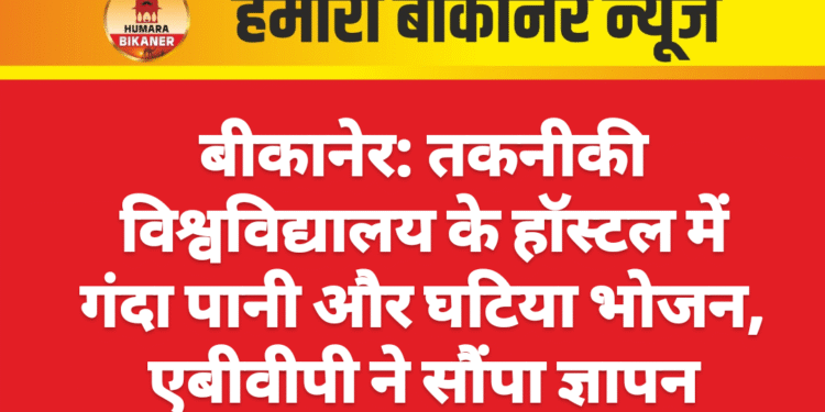 बीकानेर: तकनीकी विश्वविद्यालय के हॉस्टल में गंदा पानी और घटिया भोजन, एबीवीपी ने सौंपा ज्ञापन