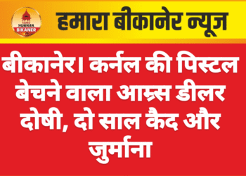 बीकानेर। कर्नल की पिस्टल बेचने वाला आम्र्स डीलर दोषी, दो साल कैद और जुर्माना