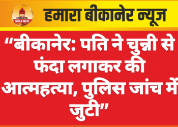 “बीकानेर: पति ने चुन्नी से फंदा लगाकर की आत्महत्या, पुलिस जांच में जुटी”