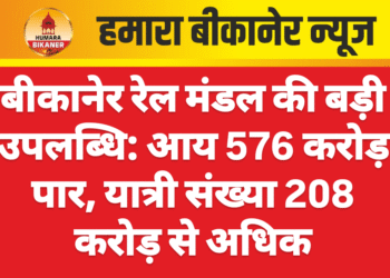 बीकानेर रेल मंडल की बड़ी उपलब्धि: आय 576 करोड़ पार, यात्री संख्या 208 करोड़ से अधिक