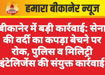 बीकानेर में बड़ी कार्रवाई: सेना की वर्दी का कपड़ा बेचने पर रोक, पुलिस व मिलिट्री इंटेलिजेंस की संयुक्त कार्रवाई