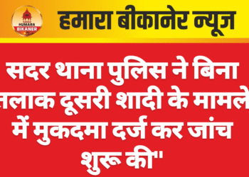 सदर थाना पुलिस ने बिना तलाक दूसरी शादी के मामले में मुकदमा दर्ज कर जांच शुरू की”