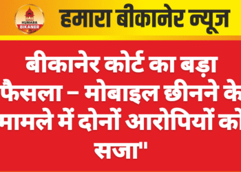 बीकानेर कोर्ट का बड़ा फैसला – मोबाइल छीनने के मामले में दोनों आरोपियों को सजा”