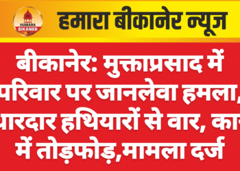 बीकानेर: मुक्ताप्रसाद में परिवार पर जानलेवा हमला, धारदार हथियारों से वार, कार में तोड़फोड़,मामला दर्ज