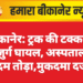 बीकानेर: ट्रक की टक्कर से बुजुर्ग घायल, अस्पताल में दम तोड़ा