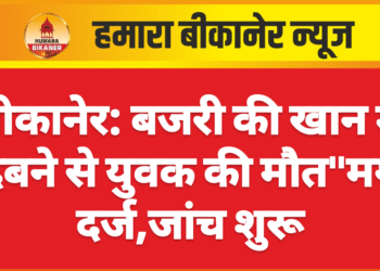बीकानेर: बजरी की खान में दबने से युवक की मौत”मर्ग दर्ज,जांच शुरू