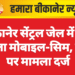 बीकानेर सेंट्रल जेल में फिर मिला मोबाइल-सिम, बंदी पर मामला दर्ज