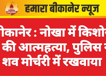 बीकानेर : नोखा में किशोर ने की आत्महत्या, पुलिस ने शव मोर्चरी में रखवाया