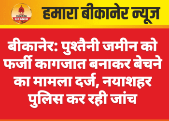 बीकानेर: पुश्तैनी जमीन को फर्जी कागजात बनाकर बेचने का मामला दर्ज, नयाशहर पुलिस कर रही जांच