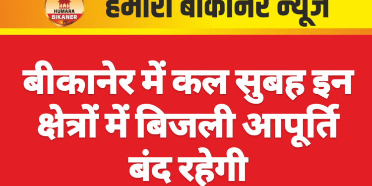 बीकानेर में कल सुबह इन क्षेत्रों में बिजली आपूर्ति बंद रहेगी