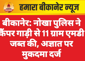 बीकानेर: नोखा पुलिस ने कैंपर गाड़ी से 11 ग्राम एमडी जब्त की, अज्ञात पर मुकदमा दर्ज