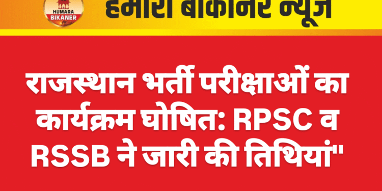 राजस्थान भर्ती परीक्षाओं का कार्यक्रम घोषित: RPSC व RSSB ने जारी की तिथियां”